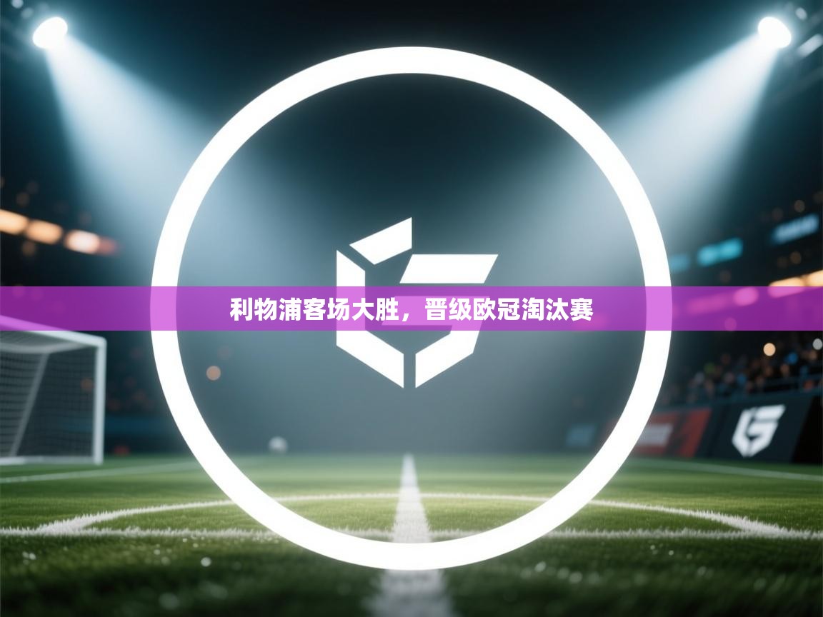 利物浦客场大胜，晋级欧冠淘汰赛  第1张